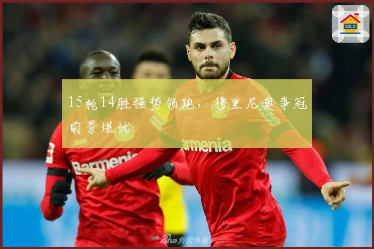 15轮14胜强势领跑，穆里尼奥争冠前景堪忧